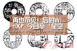 再也不见!后的WinXP 今日卒‘星空体育官网’(图1) 星空体育
