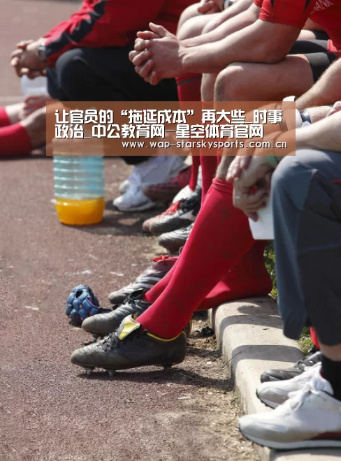 让官员的“拖延成本”再大些_时事政治_中公教育网-星空体育官网(图1) 星空体育
