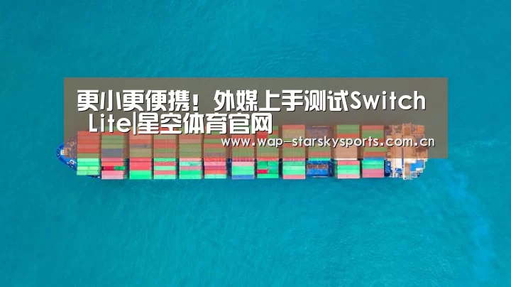 更小更便携!外媒上手测试Switch Lite|星空体育官网(图1) 星空体育入口