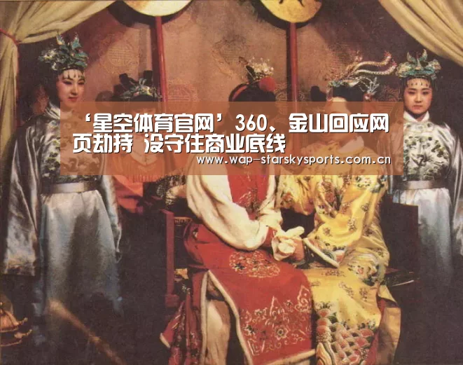 ‘星空体育官网’360、金山回应网页劫持 没守住商业底线(图2) 星空体育入口