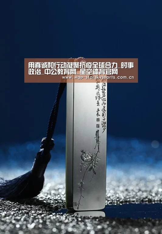 用真诚和行动凝聚抗疫全球合力_时事政治_中公教育网_星空体育官网(图1) 星空体育官网