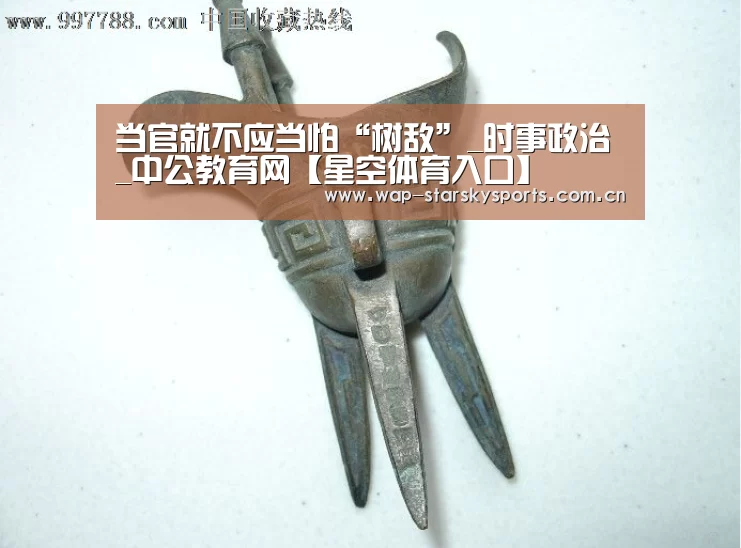 当官就不应当怕“树敌”_时事政治_中公教育网【星空体育入口】(图2) 星空体育网址